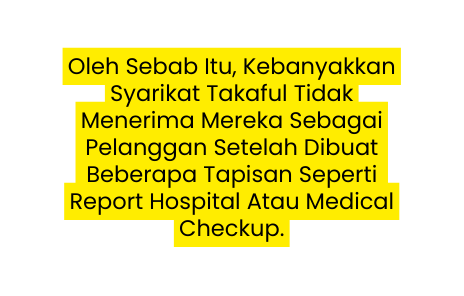 Oleh Sebab Itu Kebanyakkan Syarikat Takaful Tidak Menerima Mereka Sebagai Pelanggan Setelah Dibuat Beberapa Tapisan Seperti Report Hospital Atau Medical Checkup