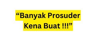 Banyak Prosuder Kena Buat