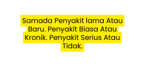Samada Penyakit lama Atau Baru Penyakit Biasa Atau Kronik Penyakit Serius Atau Tidak