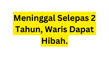 Meninggal Selepas 2 Tahun Waris Dapat Hibah
