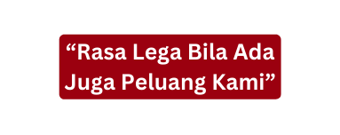 Rasa Lega Bila Ada Juga Peluang Kami