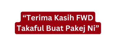 Terima Kasih FWD Takaful Buat Pakej Ni